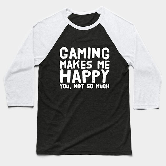 Gaming Makes me Happy You not so much Baseball T-Shirt by captainmood